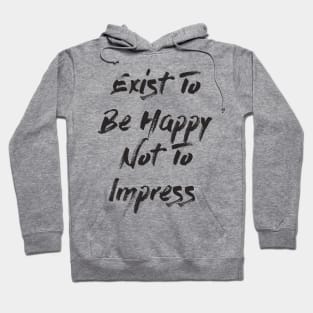 Exist To Be Happy Not To Impress Hoodie